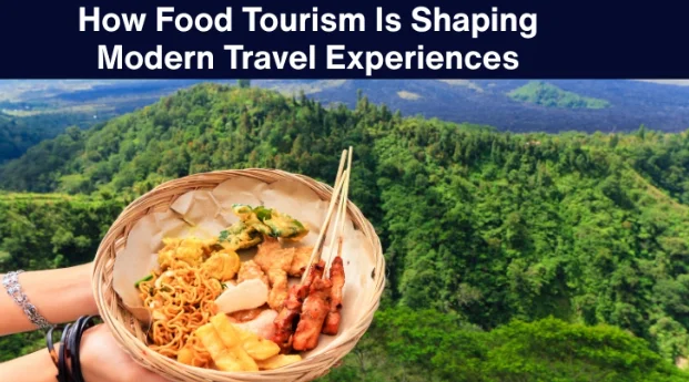 How Food Tourism Is Shaping Modern Travel Experiences